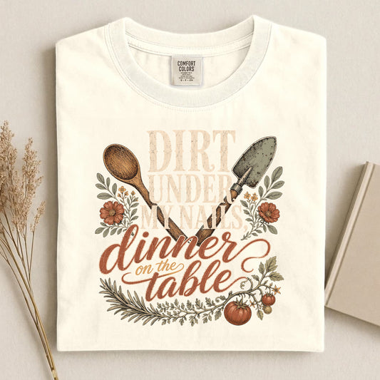 Dirt Under My Nails, Dinner On The Table Comfort Colors 1717 tee shirt T Shirt