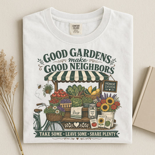 Good Gardens Make Good Neighbors T Shirt