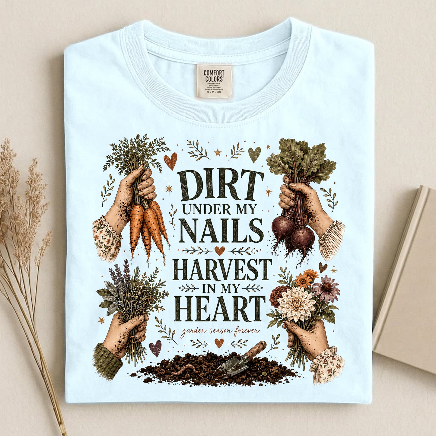 Dirt Under My Nails, Harvest In My Heart T Shirt